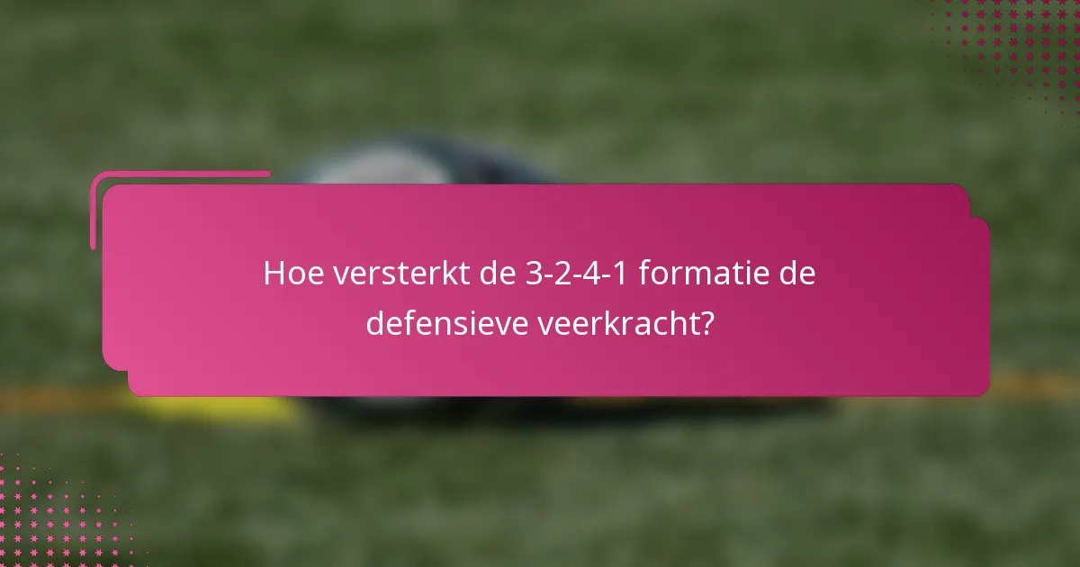 Hoe versterkt de 3-2-4-1 formatie de defensieve veerkracht?