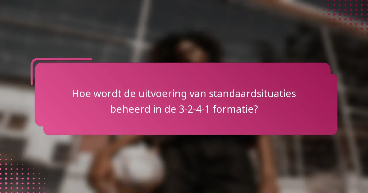Hoe wordt de uitvoering van standaardsituaties beheerd in de 3-2-4-1 formatie?