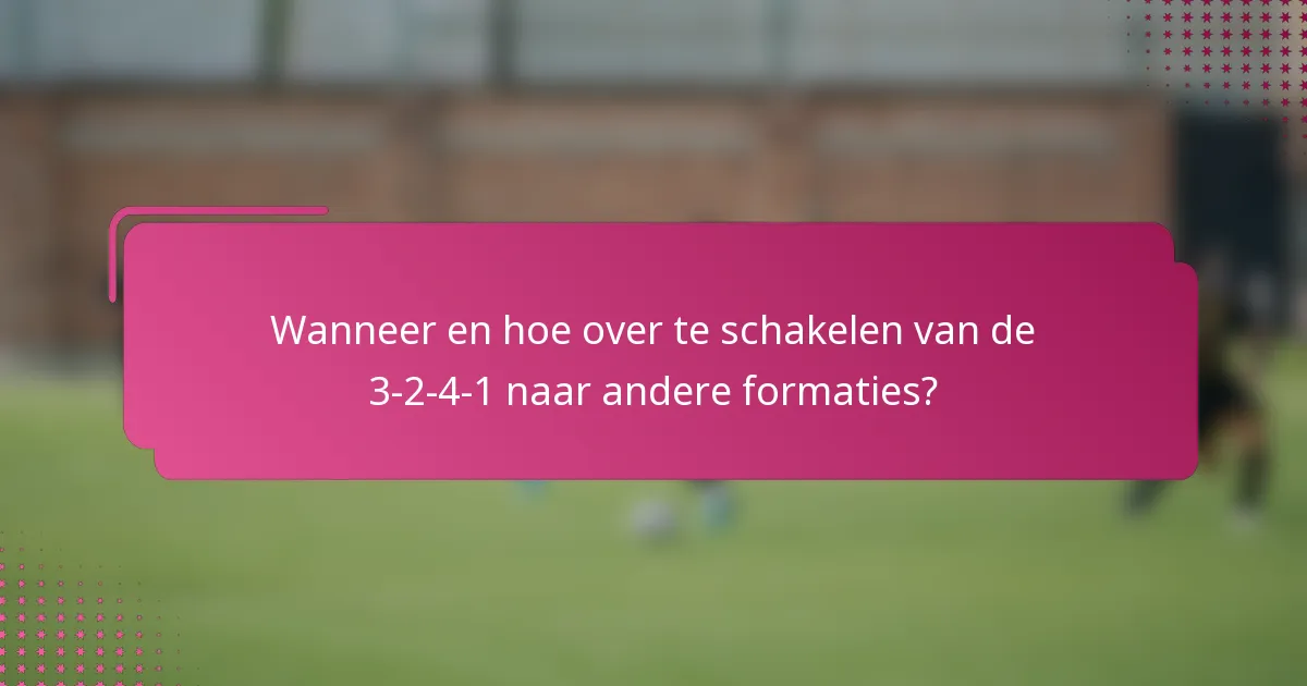 Wanneer en hoe over te schakelen van de 3-2-4-1 naar andere formaties?
