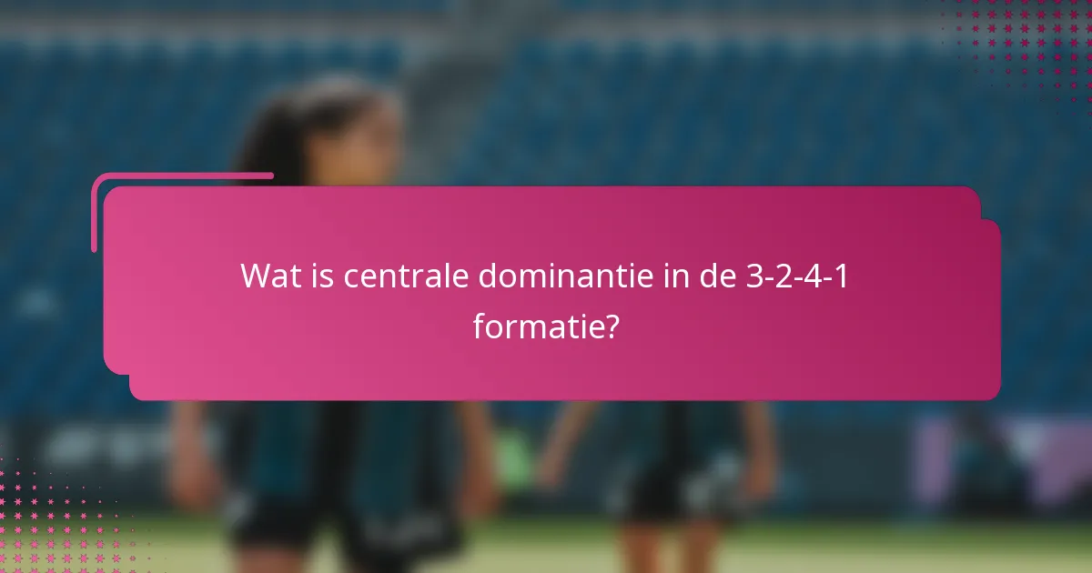 Wat is centrale dominantie in de 3-2-4-1 formatie?