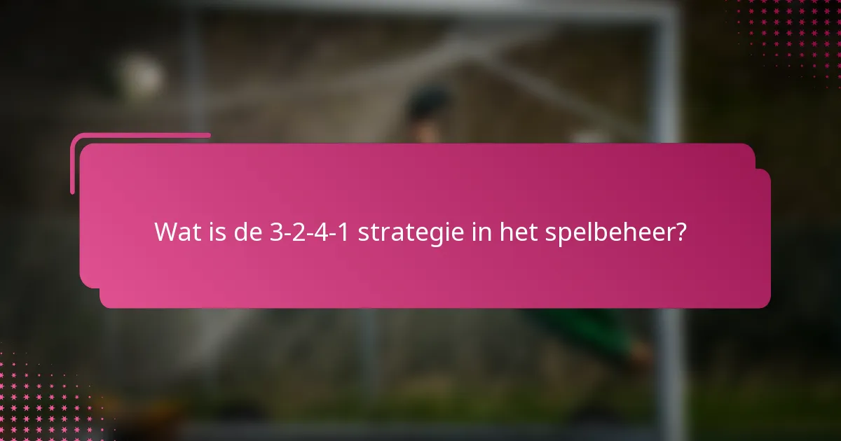 Wat is de 3-2-4-1 strategie in het spelbeheer?