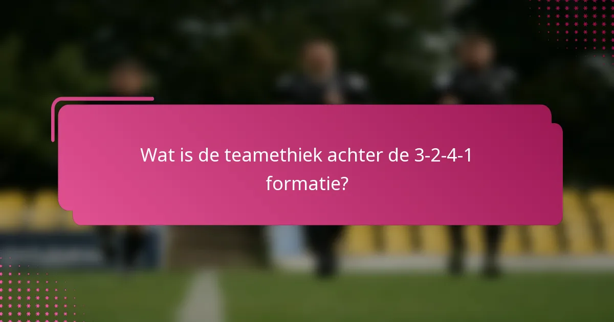Wat is de teamethiek achter de 3-2-4-1 formatie?