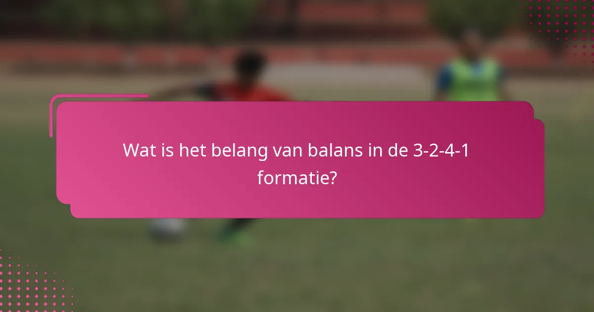 Wat is het belang van balans in de 3-2-4-1 formatie?