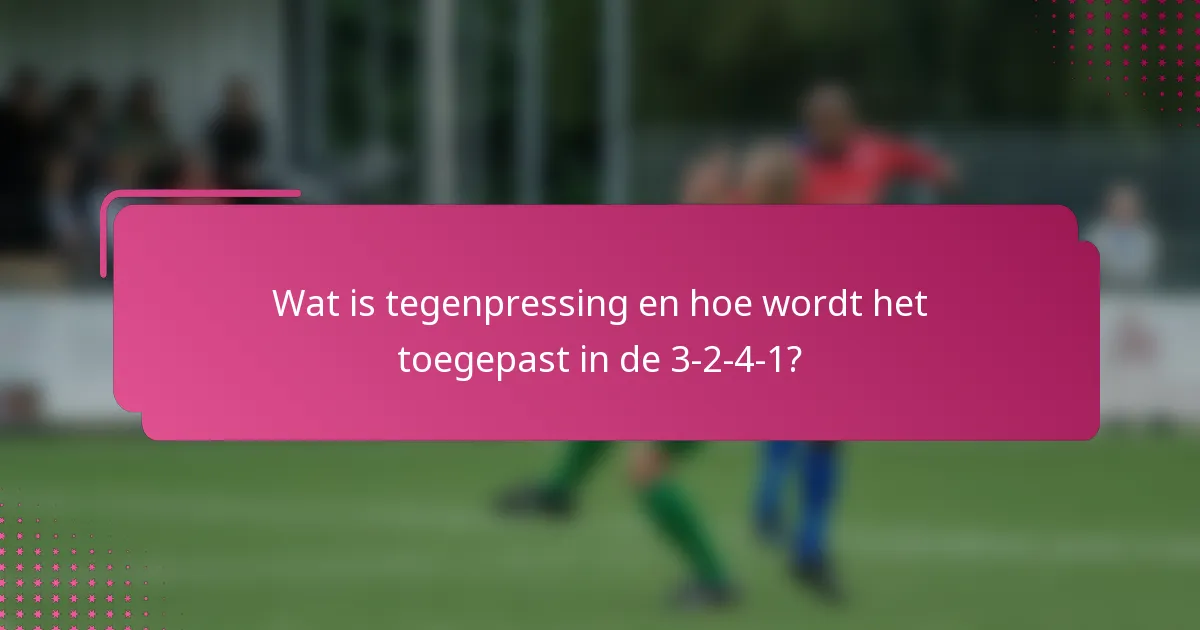 Wat is tegenpressing en hoe wordt het toegepast in de 3-2-4-1?