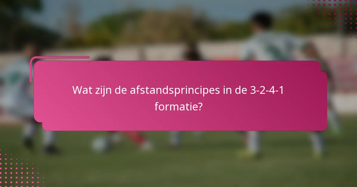Wat zijn de afstandsprincipes in de 3-2-4-1 formatie?