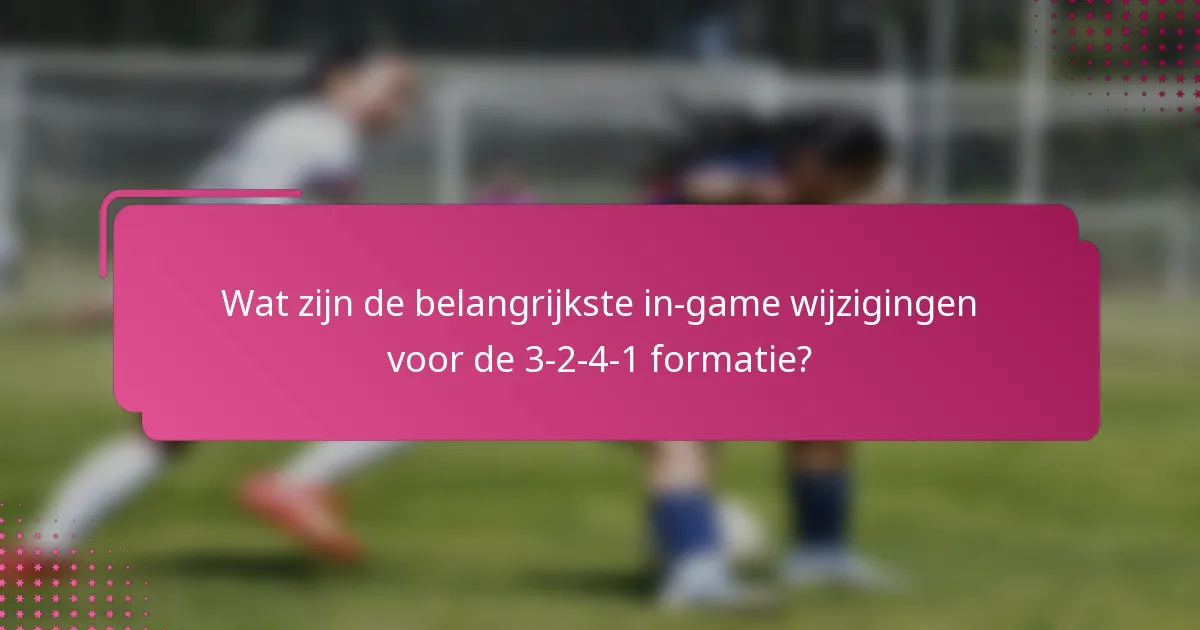 Wat zijn de belangrijkste in-game wijzigingen voor de 3-2-4-1 formatie?