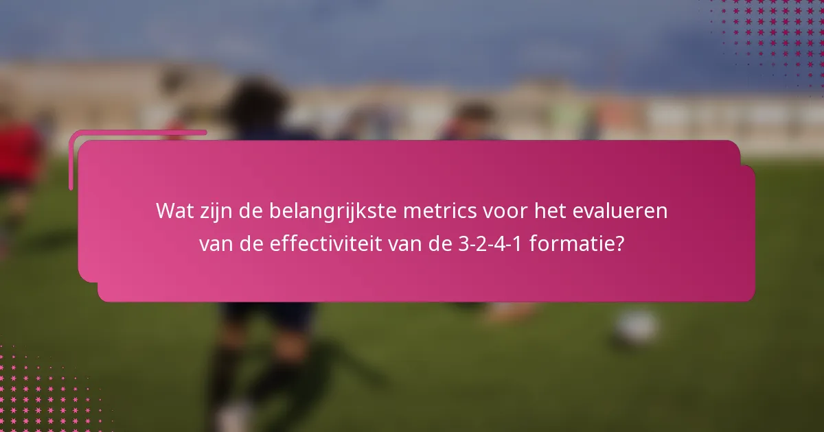 Wat zijn de belangrijkste metrics voor het evalueren van de effectiviteit van de 3-2-4-1 formatie?