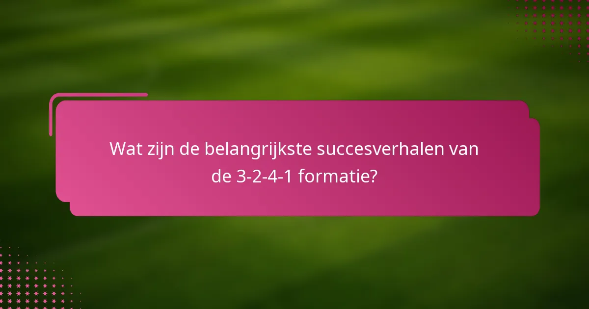 Wat zijn de belangrijkste succesverhalen van de 3-2-4-1 formatie?
