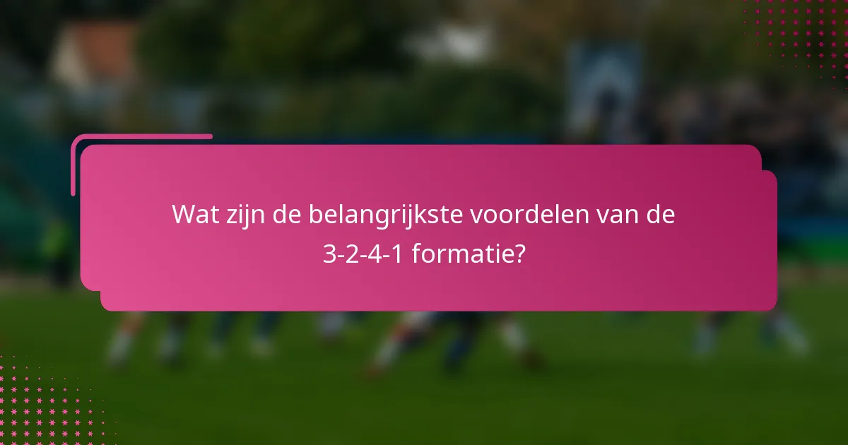 Wat zijn de belangrijkste voordelen van de 3-2-4-1 formatie?