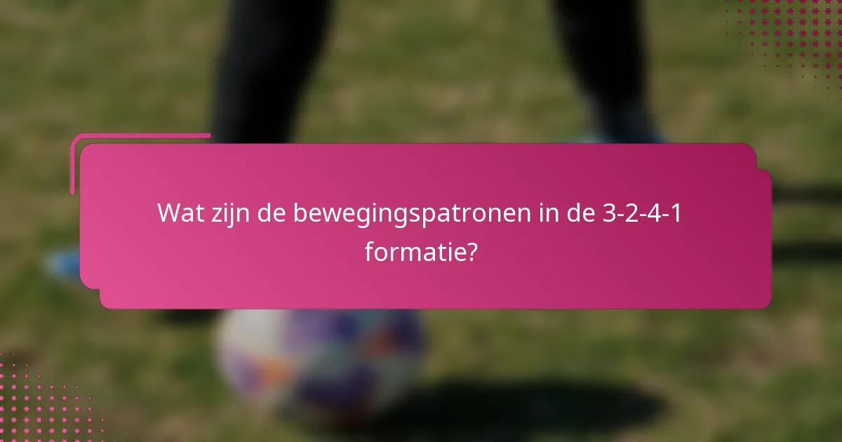 Wat zijn de bewegingspatronen in de 3-2-4-1 formatie?