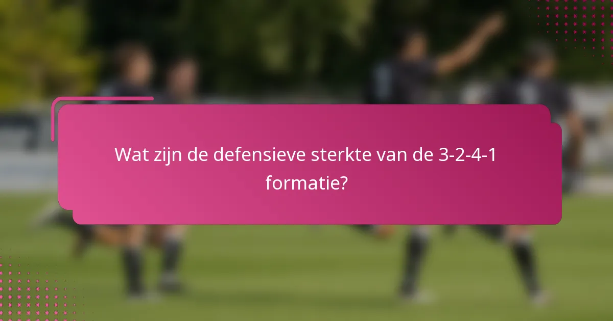 Wat zijn de defensieve sterkte van de 3-2-4-1 formatie?