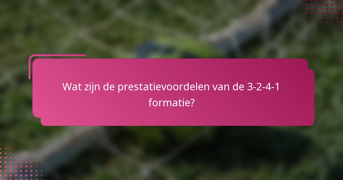 Wat zijn de prestatievoordelen van de 3-2-4-1 formatie?