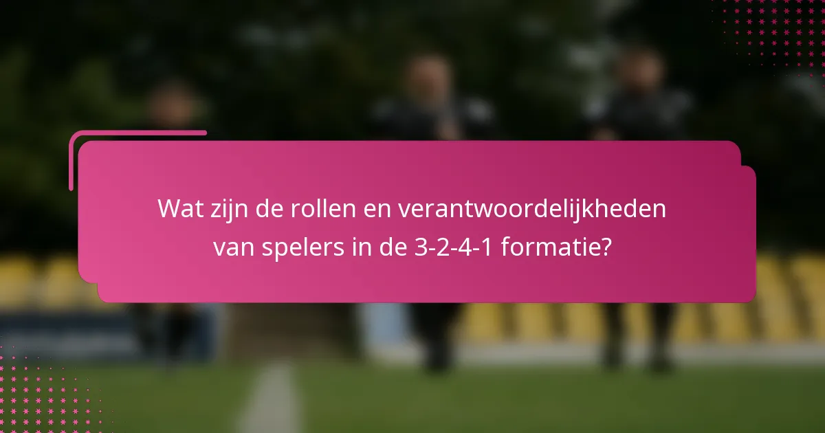 Wat zijn de rollen en verantwoordelijkheden van spelers in de 3-2-4-1 formatie?