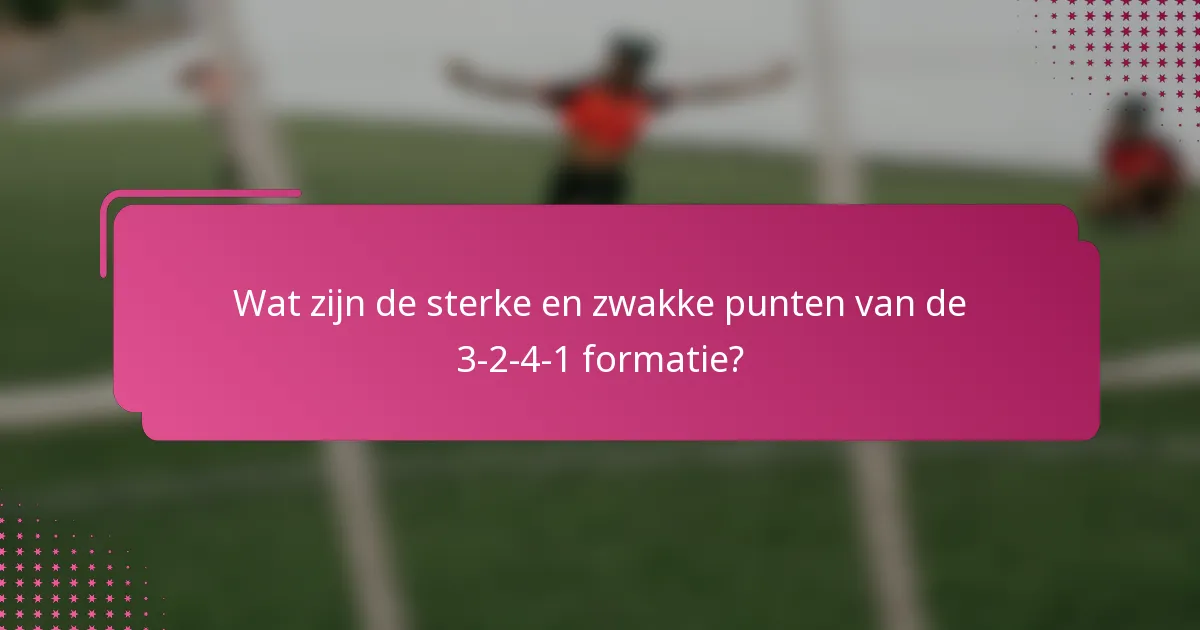 Wat zijn de sterke en zwakke punten van de 3-2-4-1 formatie?