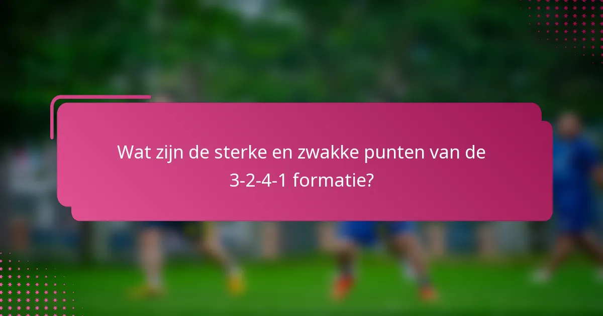 Wat zijn de sterke en zwakke punten van de 3-2-4-1 formatie?