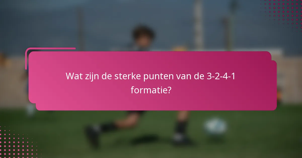 Wat zijn de sterke punten van de 3-2-4-1 formatie?