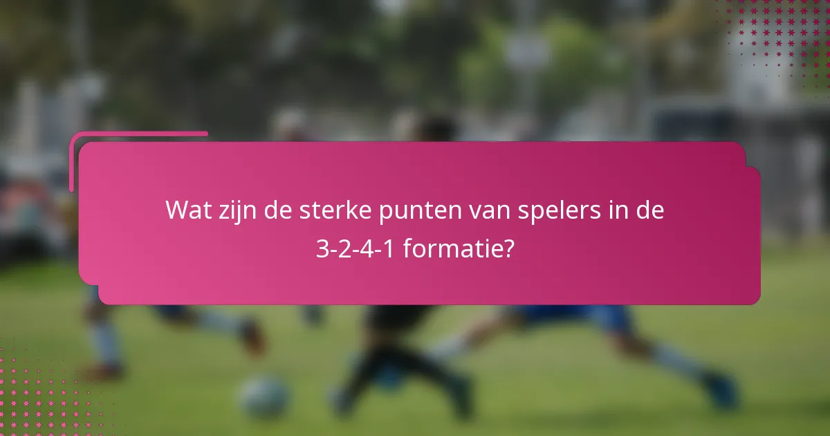 Wat zijn de sterke punten van spelers in de 3-2-4-1 formatie?