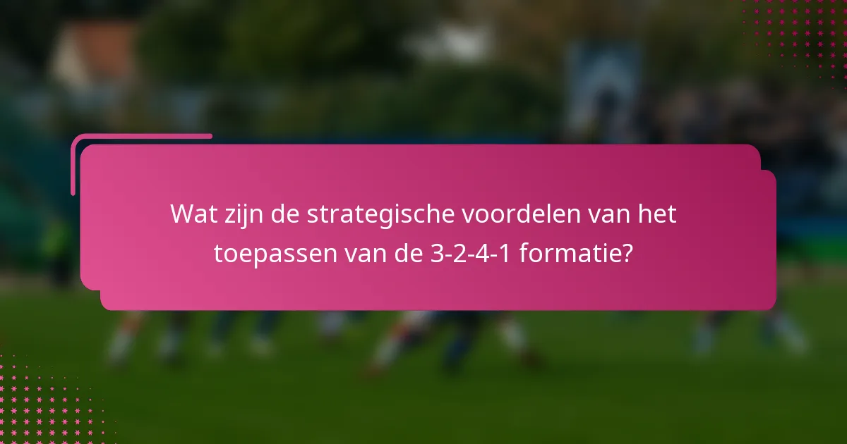 Wat zijn de strategische voordelen van het toepassen van de 3-2-4-1 formatie?