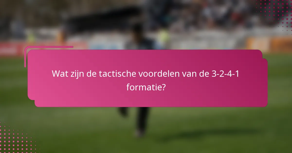 Wat zijn de tactische voordelen van de 3-2-4-1 formatie?