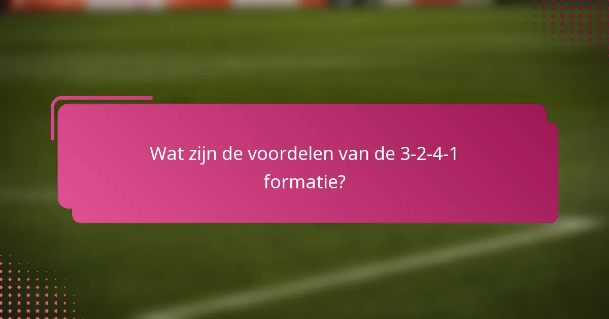 Wat zijn de voordelen van de 3-2-4-1 formatie?