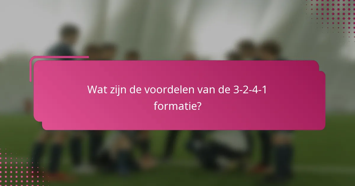 Wat zijn de voordelen van de 3-2-4-1 formatie?
