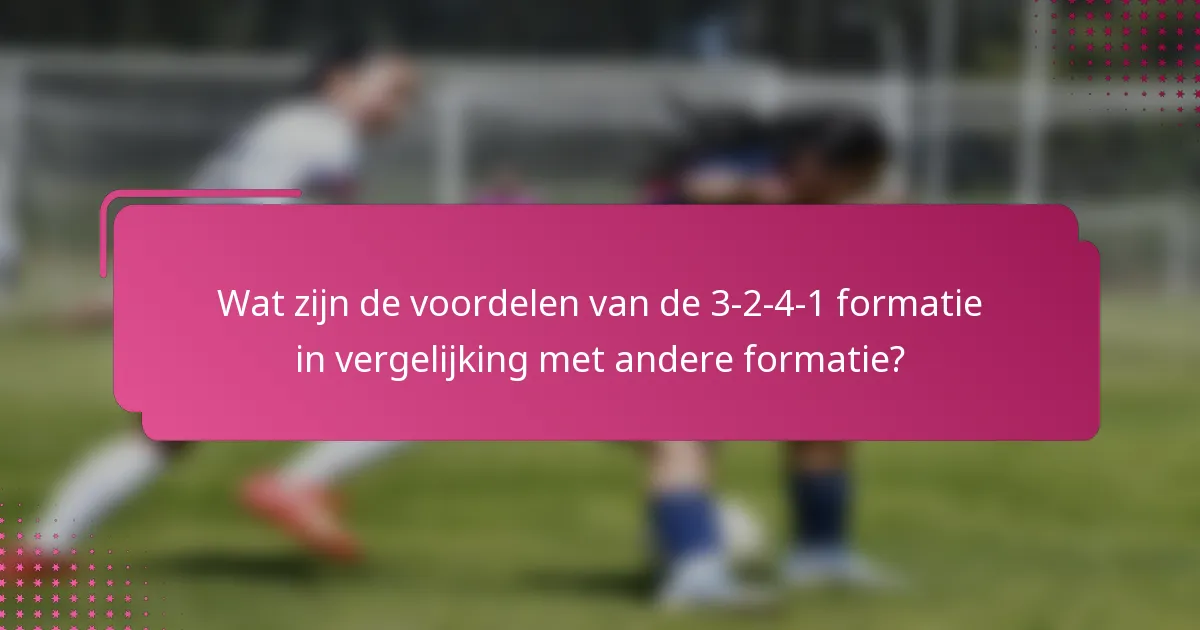 Wat zijn de voordelen van de 3-2-4-1 formatie in vergelijking met andere formatie?