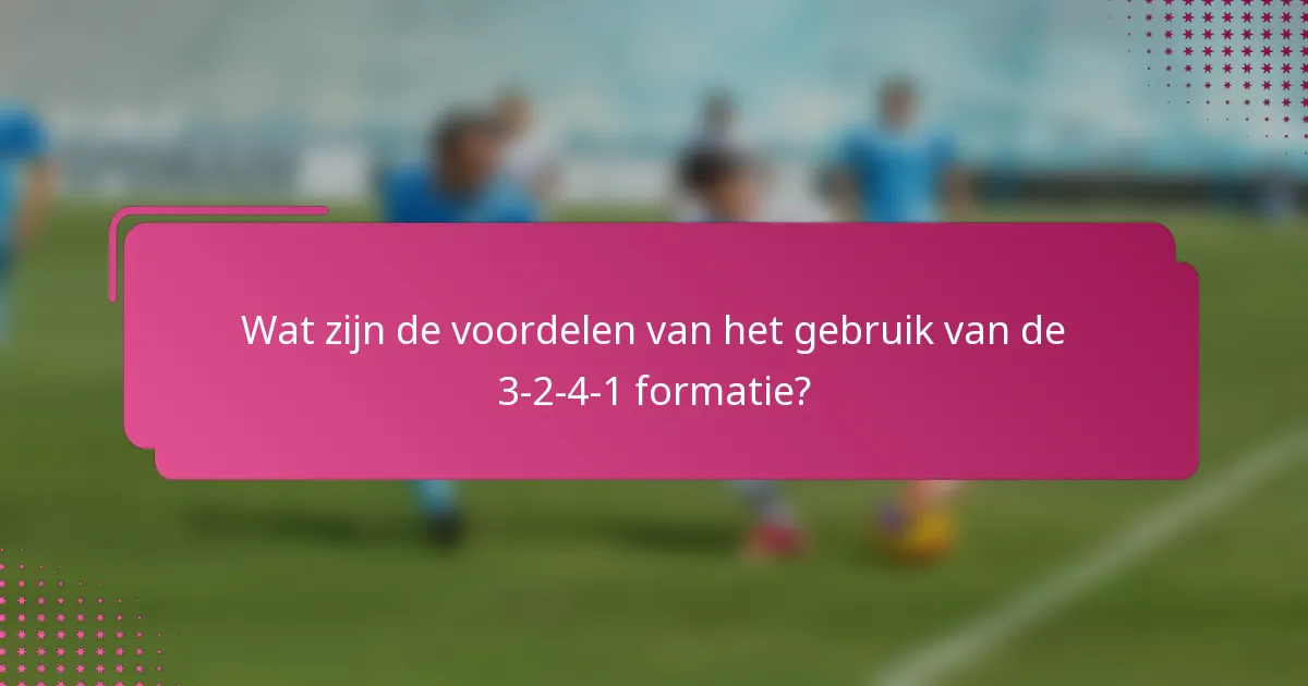 Wat zijn de voordelen van het gebruik van de 3-2-4-1 formatie?