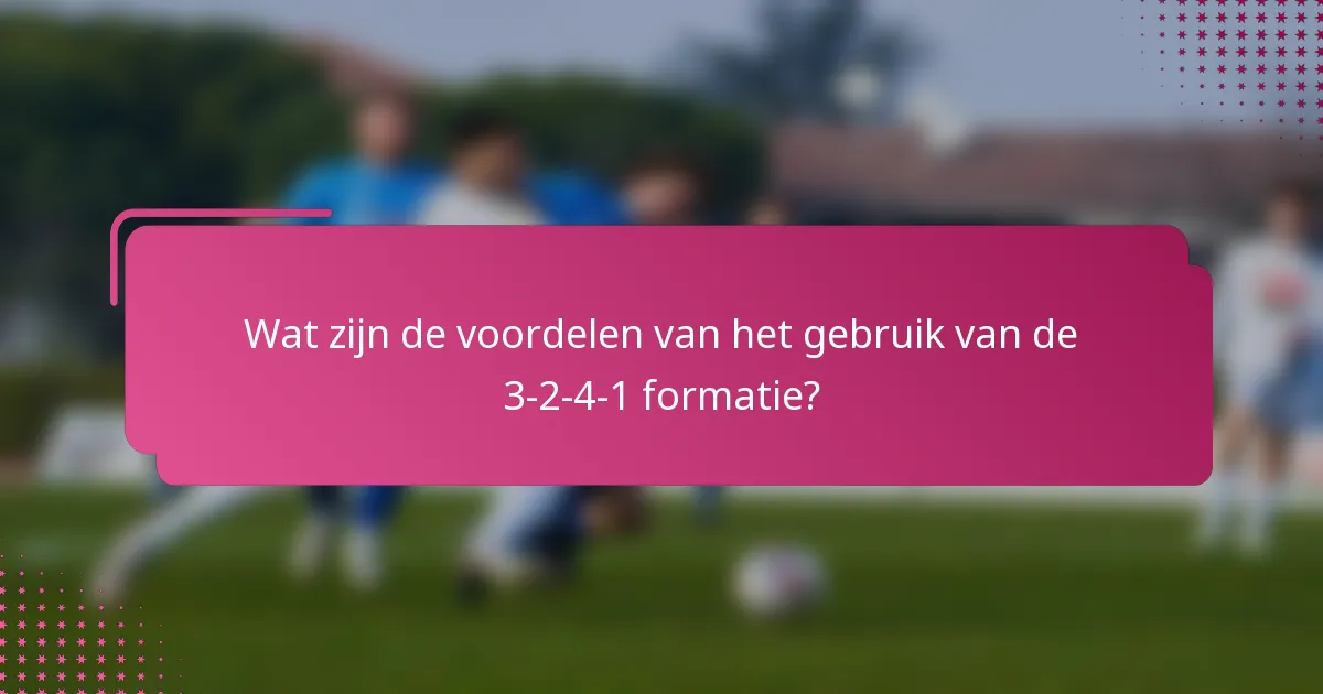 Wat zijn de voordelen van het gebruik van de 3-2-4-1 formatie?