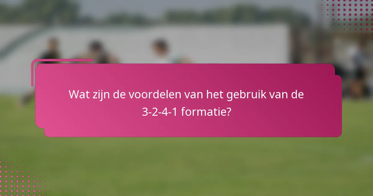 Wat zijn de voordelen van het gebruik van de 3-2-4-1 formatie?