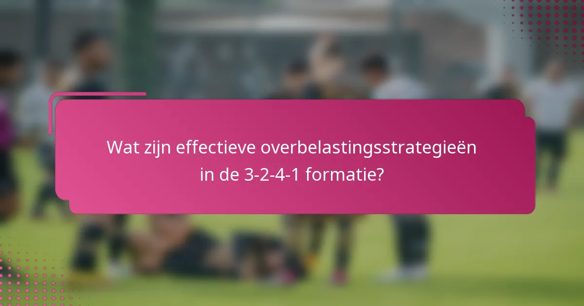 Wat zijn effectieve overbelastingsstrategieën in de 3-2-4-1 formatie?