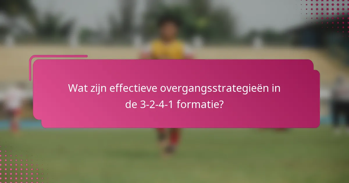Wat zijn effectieve overgangsstrategieën in de 3-2-4-1 formatie?