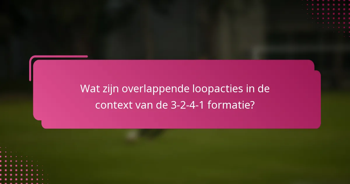 Wat zijn overlappende loopacties in de context van de 3-2-4-1 formatie?