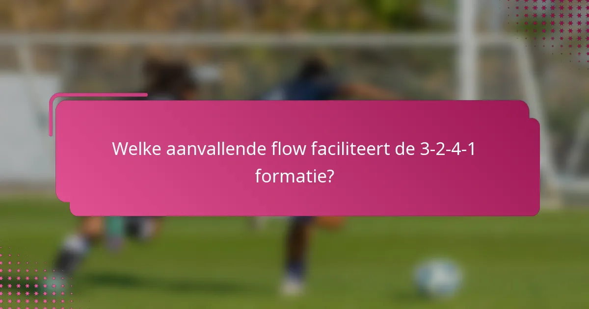 Welke aanvallende flow faciliteert de 3-2-4-1 formatie?