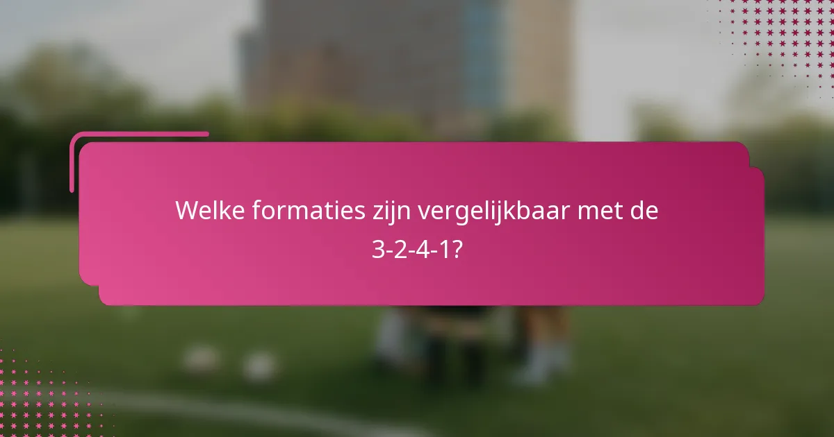 Welke formaties zijn vergelijkbaar met de 3-2-4-1?