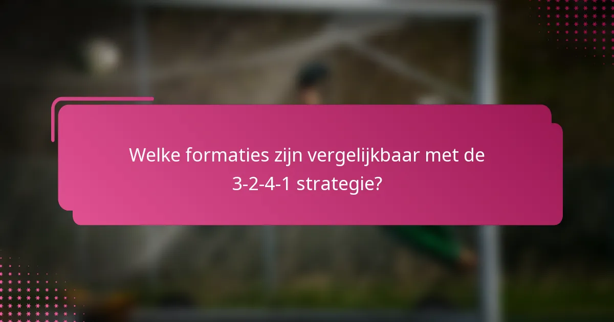Welke formaties zijn vergelijkbaar met de 3-2-4-1 strategie?