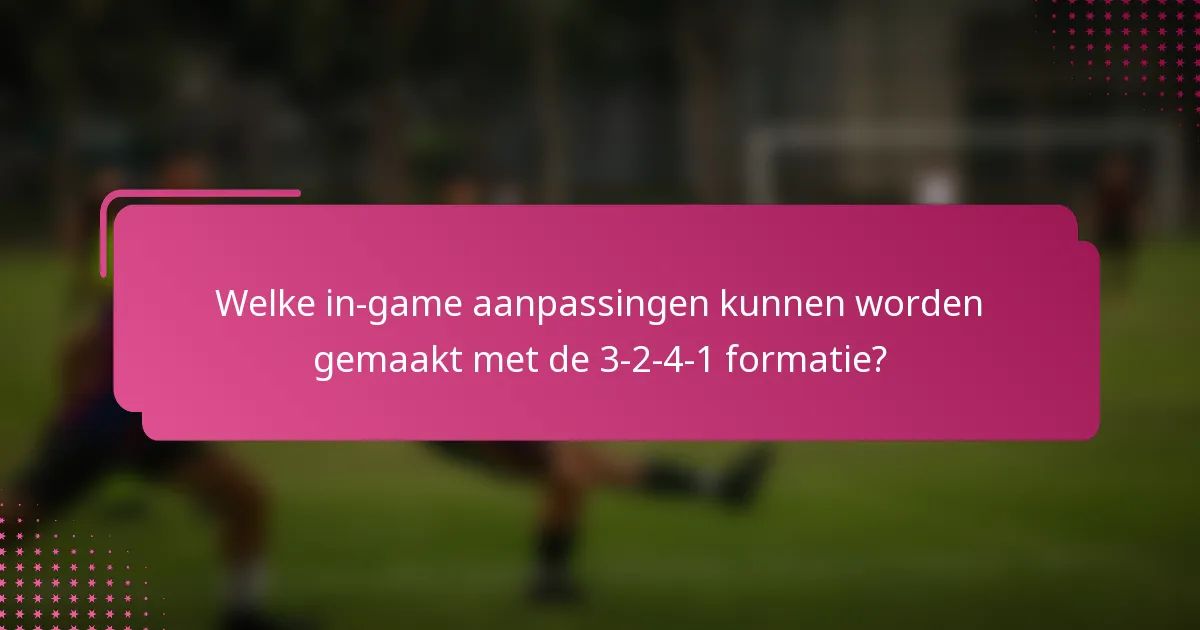 Welke in-game aanpassingen kunnen worden gemaakt met de 3-2-4-1 formatie?