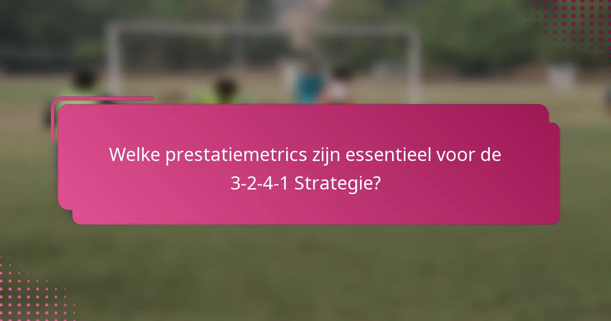 Welke prestatiemetrics zijn essentieel voor de 3-2-4-1 Strategie?