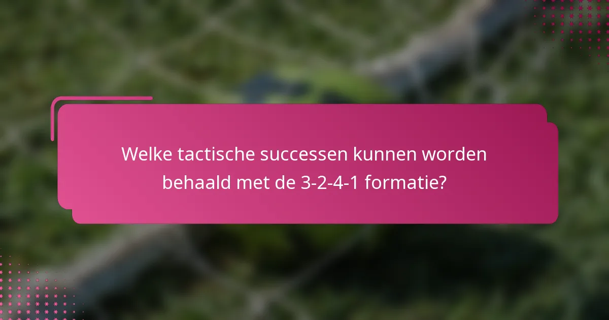 Welke tactische successen kunnen worden behaald met de 3-2-4-1 formatie?