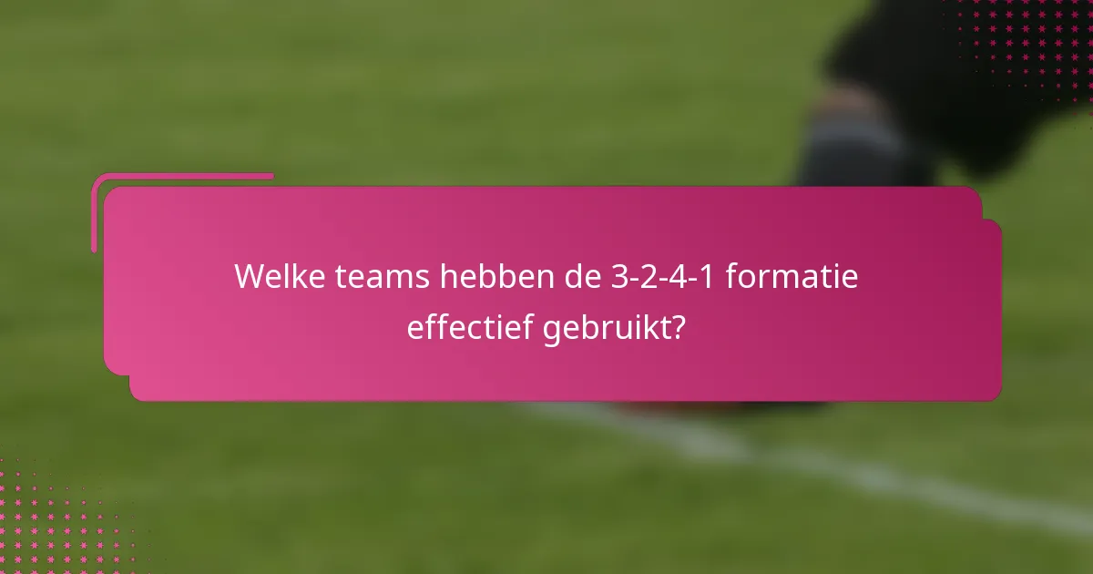 Welke teams hebben de 3-2-4-1 formatie effectief gebruikt?