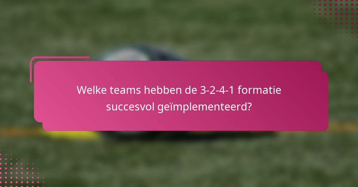Welke teams hebben de 3-2-4-1 formatie succesvol geïmplementeerd?