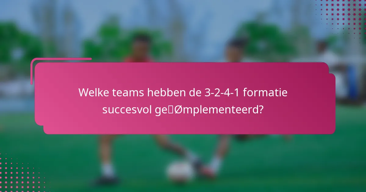 Welke teams hebben de 3-2-4-1 formatie succesvol geïmplementeerd?