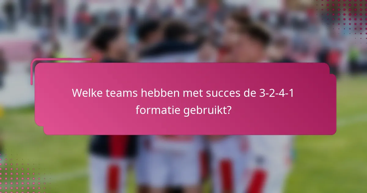 Welke teams hebben met succes de 3-2-4-1 formatie gebruikt?