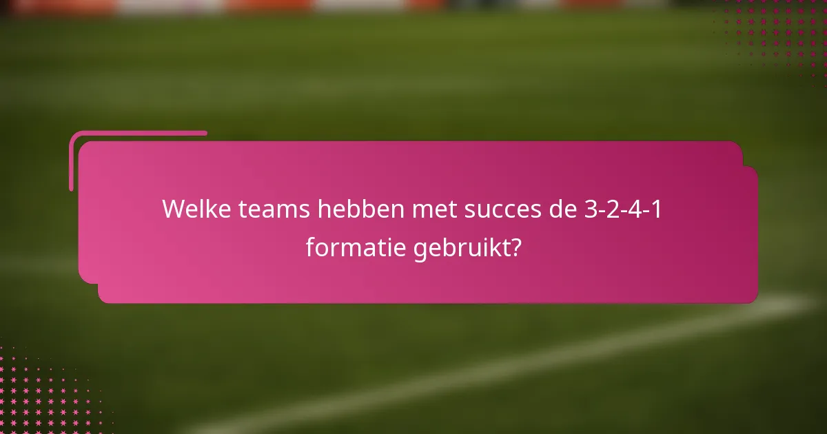 Welke teams hebben met succes de 3-2-4-1 formatie gebruikt?