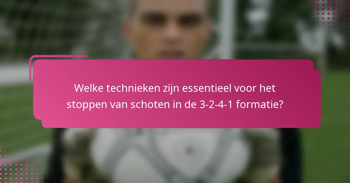 Welke technieken zijn essentieel voor het stoppen van schoten in de 3-2-4-1 formatie?