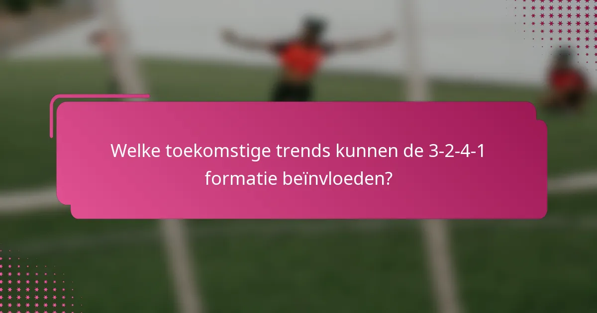 Welke toekomstige trends kunnen de 3-2-4-1 formatie beïnvloeden?